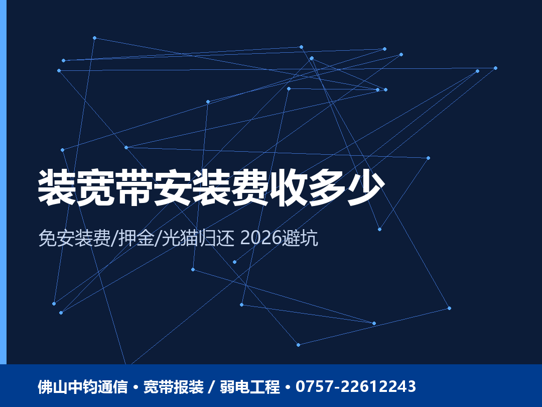 佛山装宽带安装费和押金收多少？2026 避坑：免安装费、光猫归还一次说清