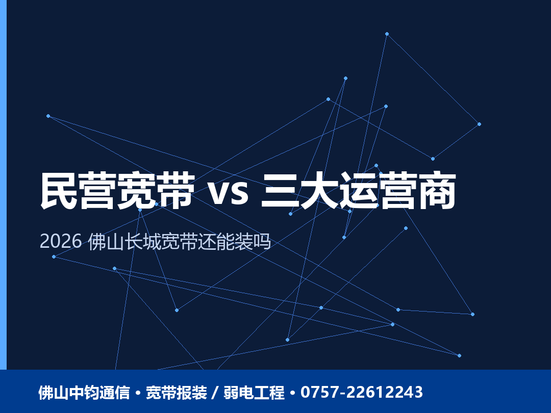 佛山民营宽带和三大运营商差在哪？长城宽带还能装吗 2026
